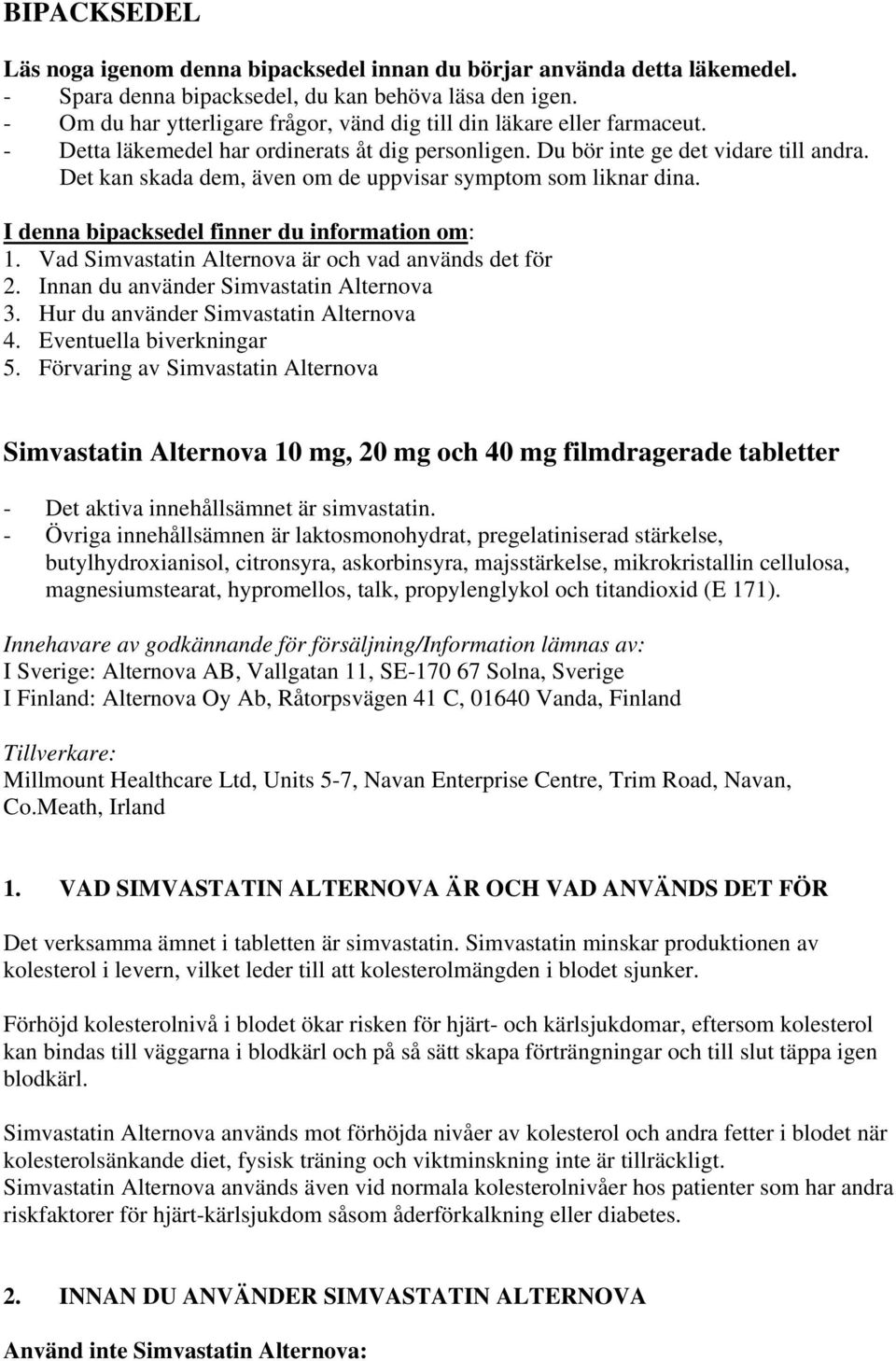 Det kan skada dem, även om de uppvisar symptom som liknar dina. I denna bipacksedel finner du information om: 1. Vad Simvastatin Alternova är och vad används det för 2.