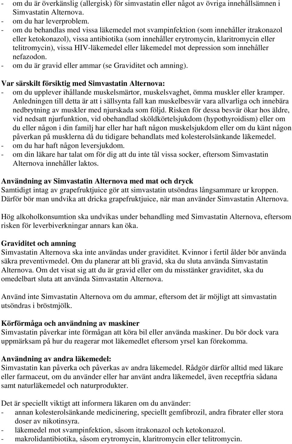 HIV-läkemedel eller läkemedel mot depression som innehåller nefazodon. - om du är gravid eller ammar (se Graviditet och amning).