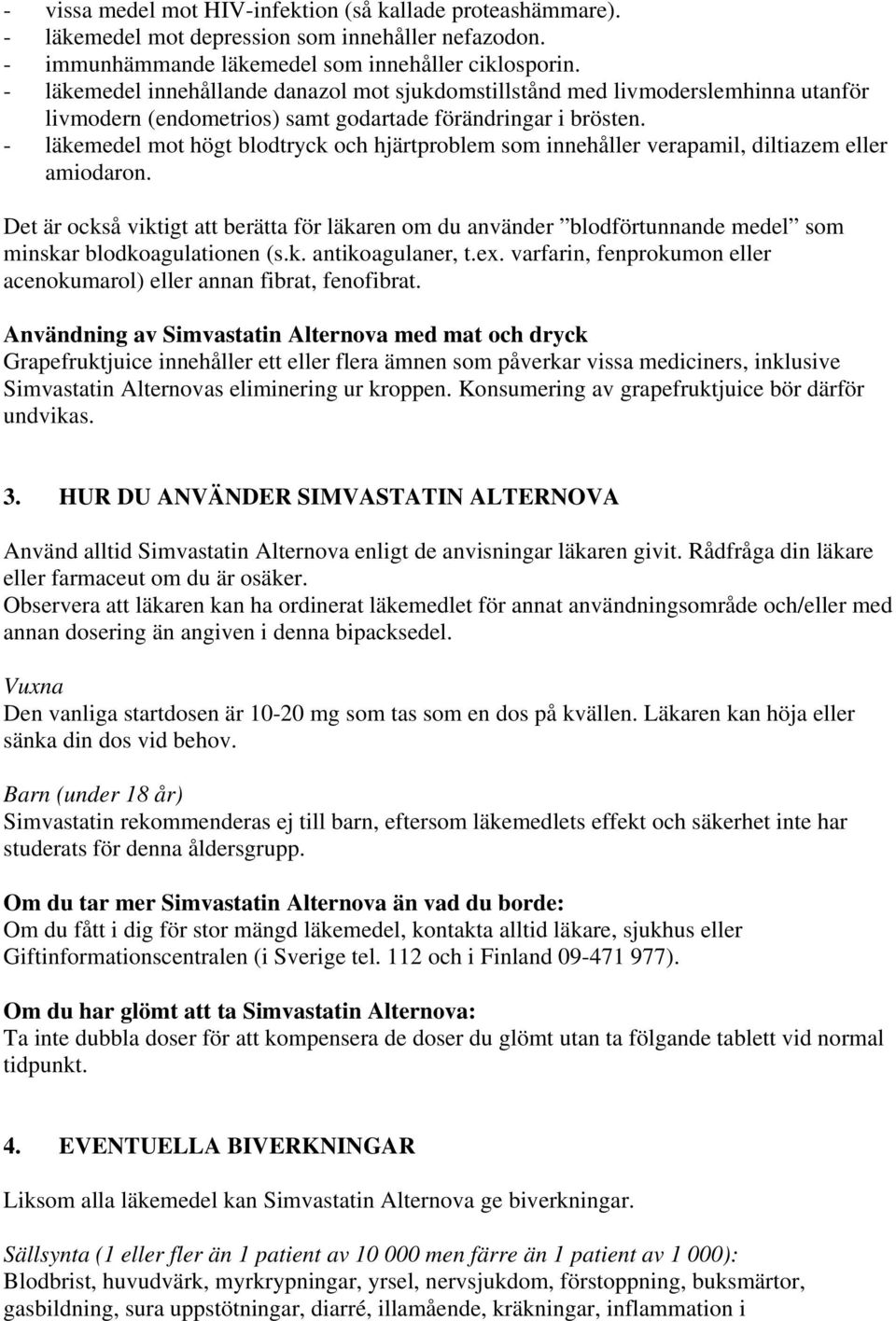 - läkemedel mot högt blodtryck och hjärtproblem som innehåller verapamil, diltiazem eller amiodaron.