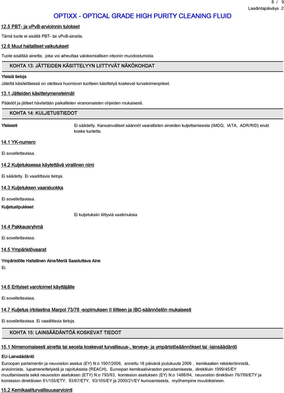 KOHTA 14: KULJETUSTIEDOT Yleisesti Ei säädelty. Kansainväliset säännöt vaarallisten aineiden kuljettamisesta (IMDG, IATA, ADR/RID) eivät koske tuotetta. 14.1 YK-numero Ei sovellettavissa. 14.2 Kuljetuksessa käytettävä virallinen nimi Ei säädelty.