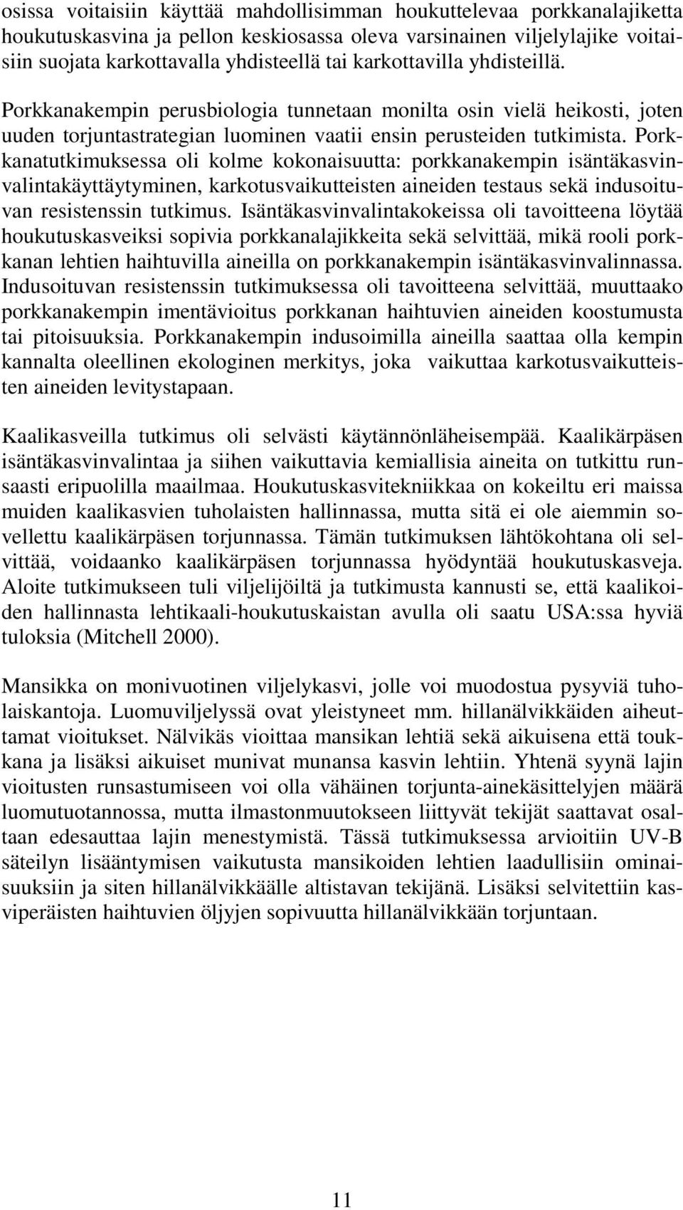 Porkkanatutkimuksessa oli kolme kokonaisuutta: porkkanakempin isäntäkasvinvalintakäyttäytyminen, karkotusvaikutteisten aineiden testaus sekä indusoituvan resistenssin tutkimus.