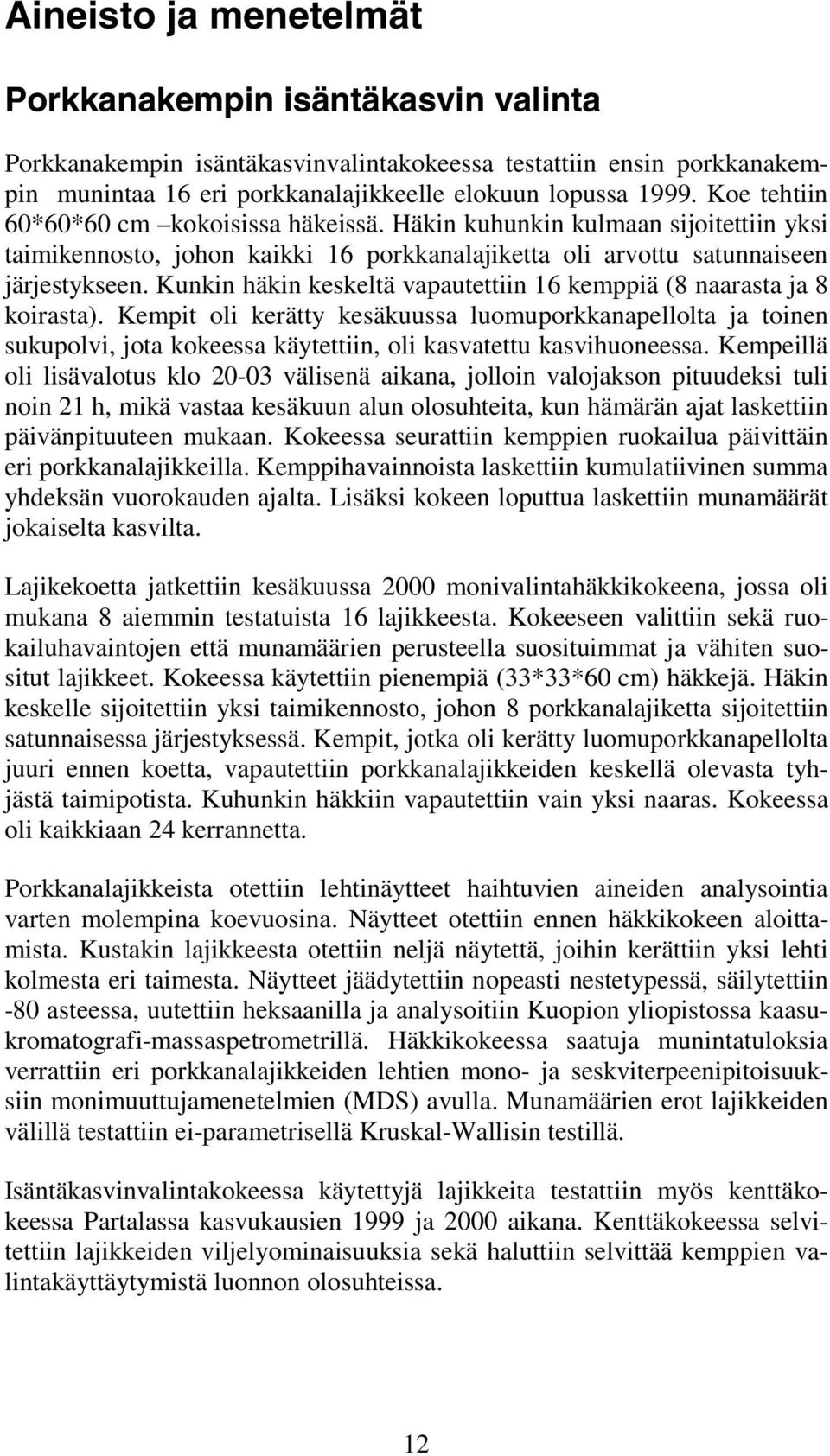 Kunkin häkin keskeltä vapautettiin 16 kemppiä (8 naarasta ja 8 koirasta).