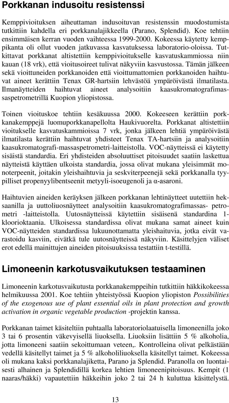 Tutkittavat porkkanat altistettiin kemppivioitukselle kasvatuskammiossa niin kauan (18 vrk), että vioitusoireet tulivat näkyviin kasvustossa.