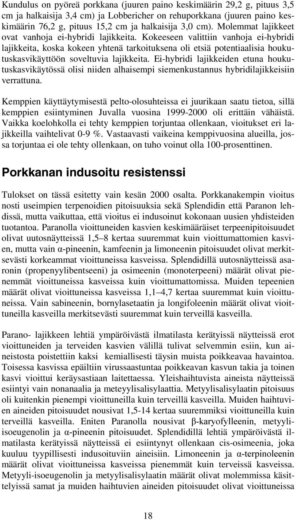 Kokeeseen valittiin vanhoja ei-hybridi lajikkeita, koska kokeen yhtenä tarkoituksena oli etsiä potentiaalisia houkutuskasvikäyttöön soveltuvia lajikkeita.