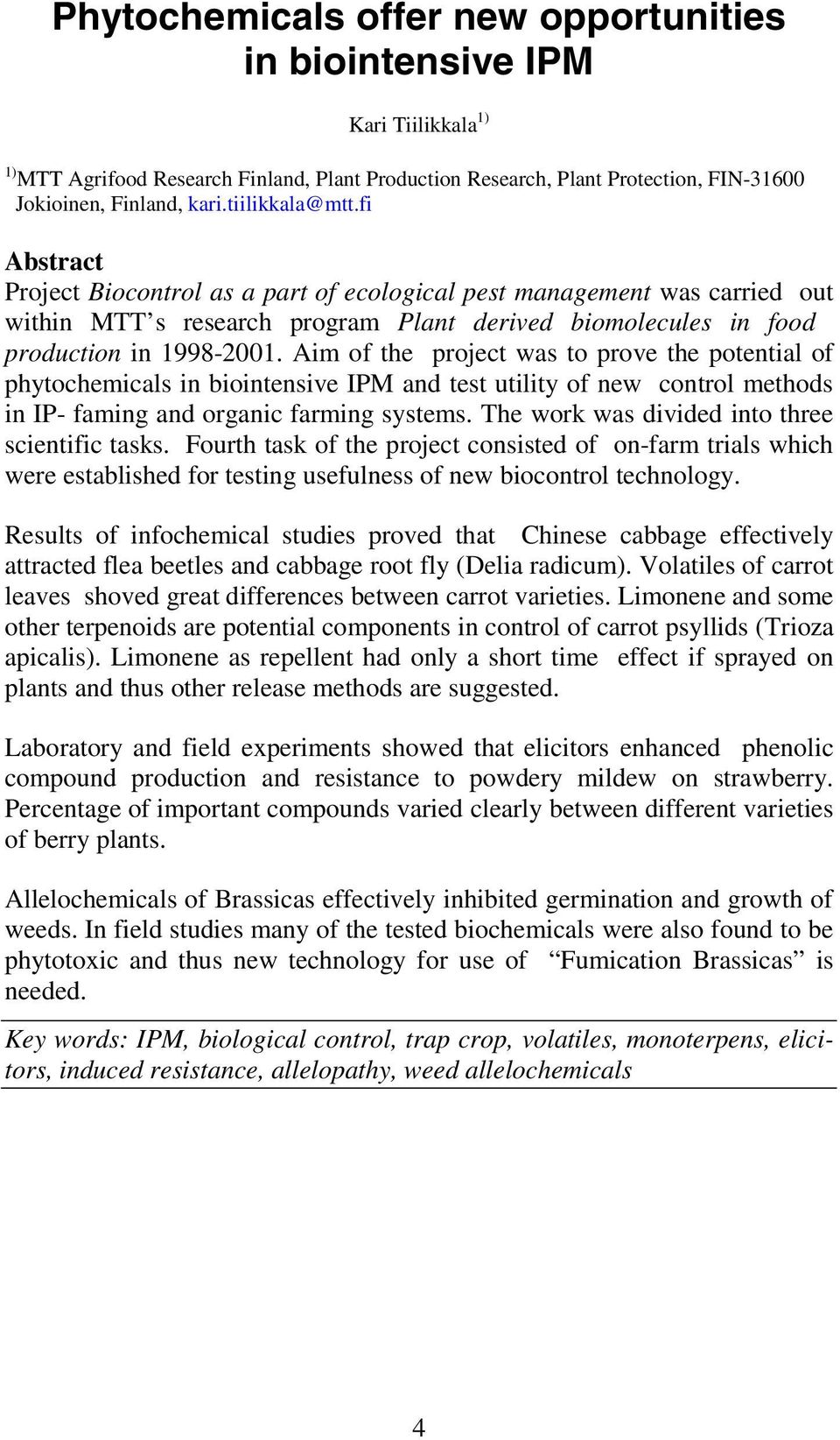 Aim of the project was to prove the potential of phytochemicals in biointensive IPM and test utility of new control methods in IP- faming and organic farming systems.