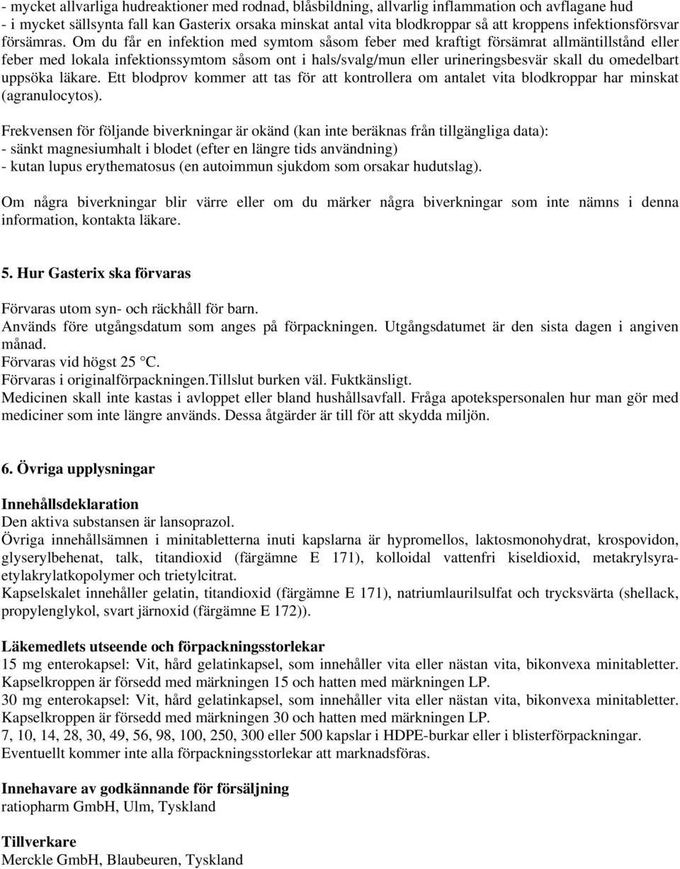 Om du får en infektion med symtom såsom feber med kraftigt försämrat allmäntillstånd eller feber med lokala infektionssymtom såsom ont i hals/svalg/mun eller urineringsbesvär skall du omedelbart