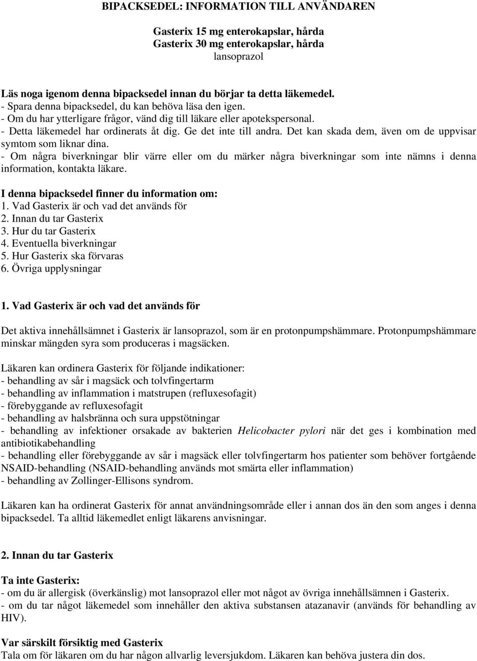 Det kan skada dem, även om de uppvisar symtom som liknar dina. - Om några biverkningar blir värre eller om du märker några biverkningar som inte nämns i denna information, kontakta läkare.