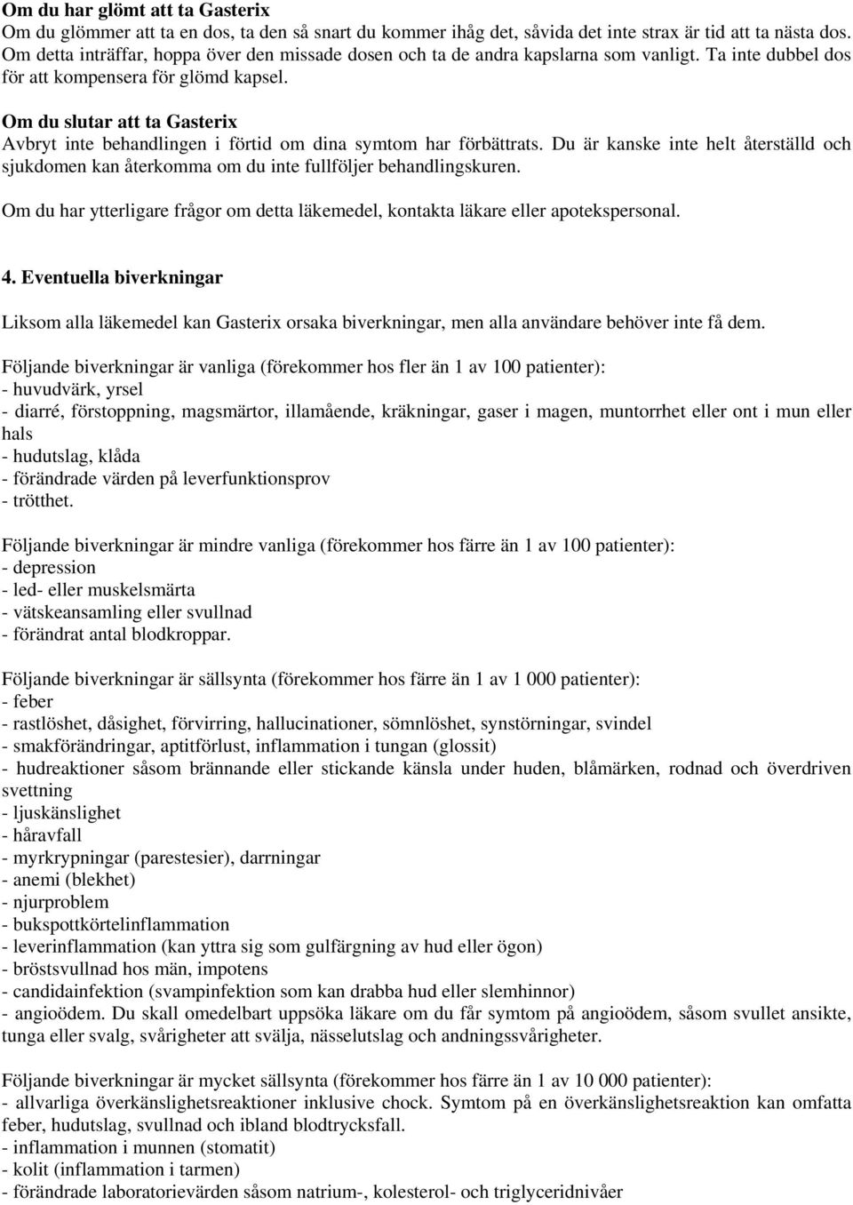 Om du slutar att ta Gasterix Avbryt inte behandlingen i förtid om dina symtom har förbättrats. Du är kanske inte helt återställd och sjukdomen kan återkomma om du inte fullföljer behandlingskuren.