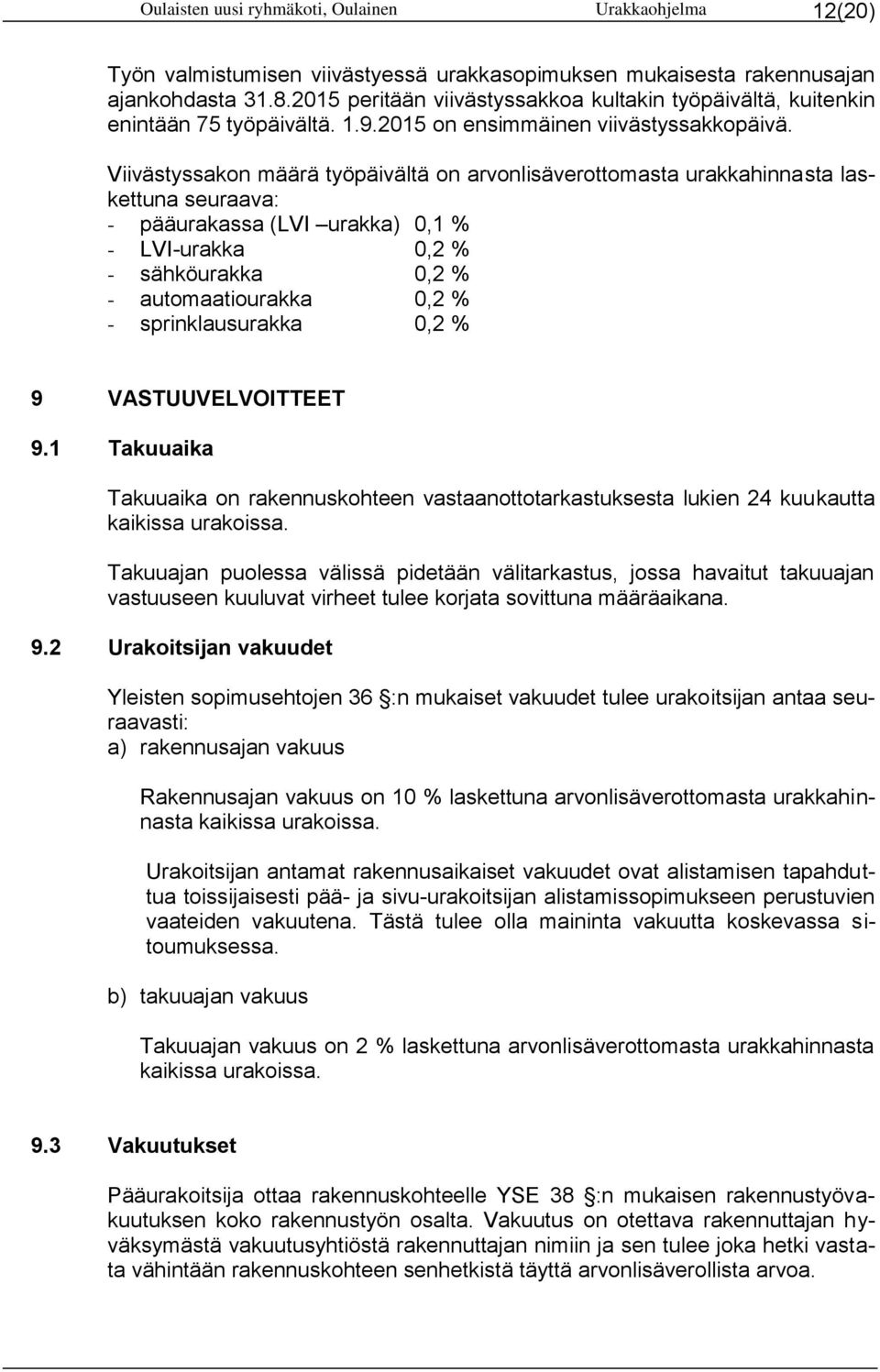 Viivästyssakon määrä työpäivältä on arvonlisäverottomasta urakkahinnasta laskettuna seuraava: - pääurakassa (LVI urakka) 0,1 % - LVI-urakka 0,2 % - sähköurakka 0,2 % - automaatiourakka 0,2 % -