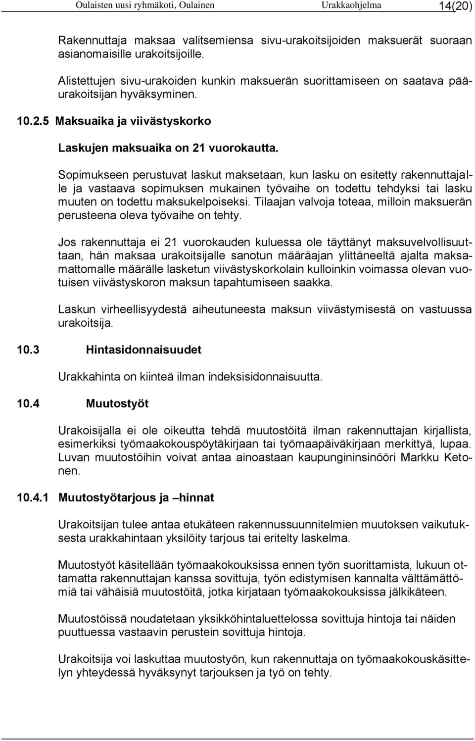 Sopimukseen perustuvat laskut maksetaan, kun lasku on esitetty rakennuttajalle ja vastaava sopimuksen mukainen työvaihe on todettu tehdyksi tai lasku muuten on todettu maksukelpoiseksi.