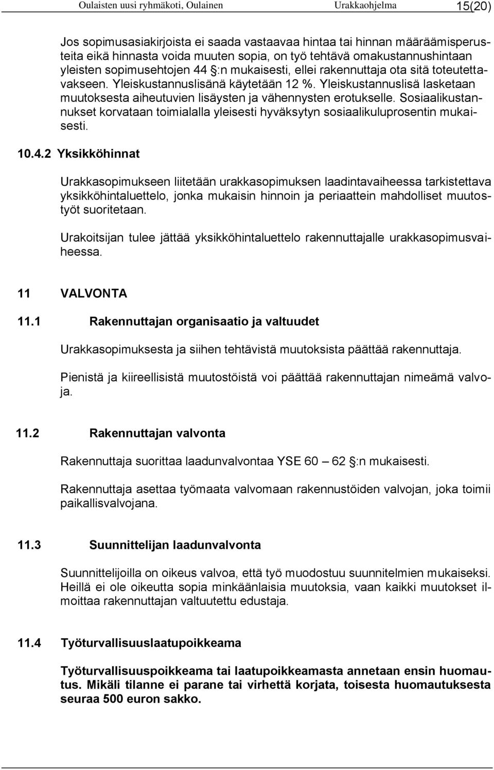 Yleiskustannuslisä lasketaan muutoksesta aiheutuvien lisäysten ja vähennysten erotukselle. Sosiaalikustannukset korvataan toimialalla yleisesti hyväksytyn sosiaalikuluprosentin mukaisesti. 10.4.