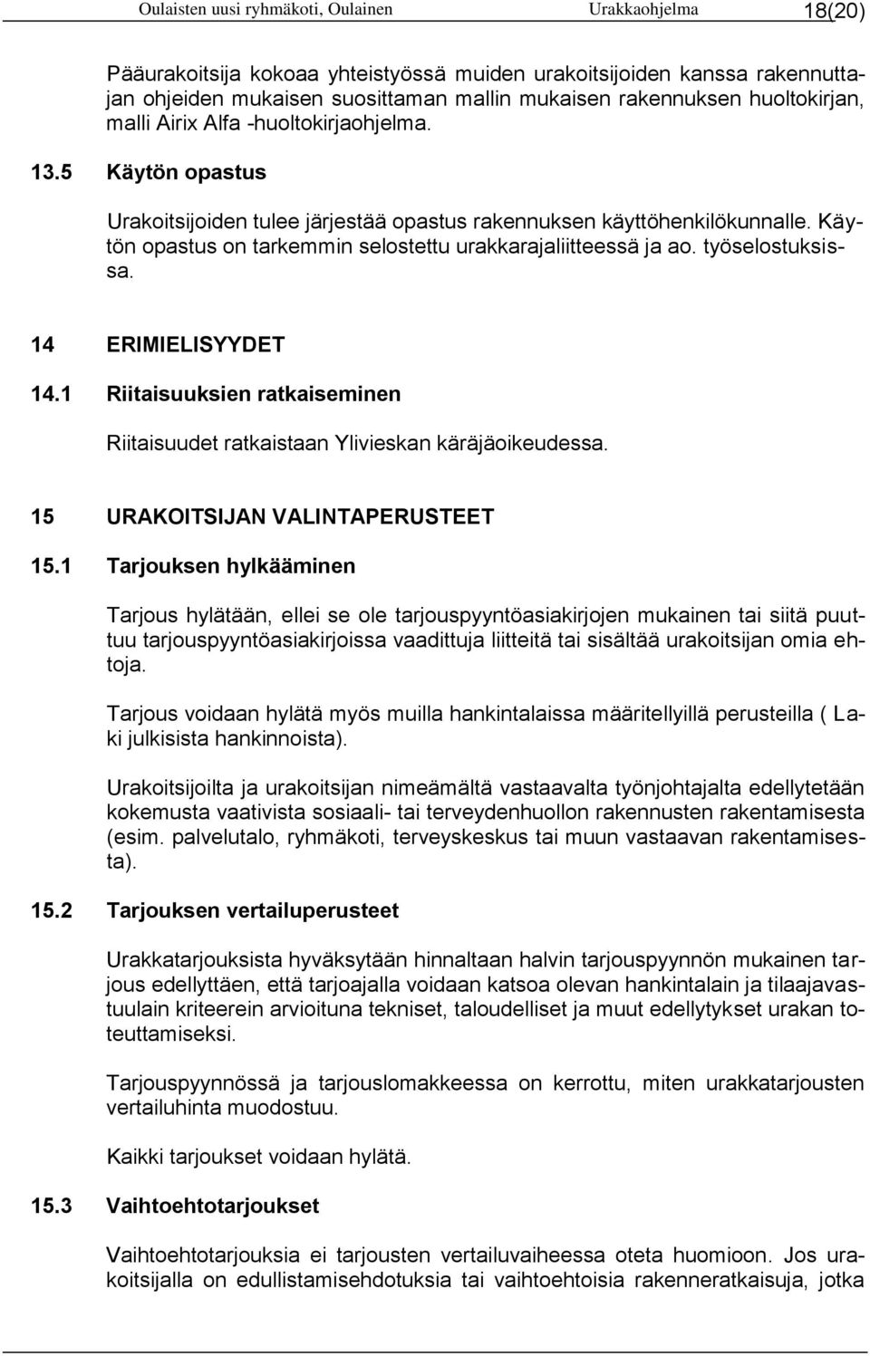 Käytön opastus on tarkemmin selostettu urakkarajaliitteessä ja ao. työselostuksissa. 14 ERIMIELISYYDET 14.1 Riitaisuuksien ratkaiseminen Riitaisuudet ratkaistaan Ylivieskan käräjäoikeudessa.