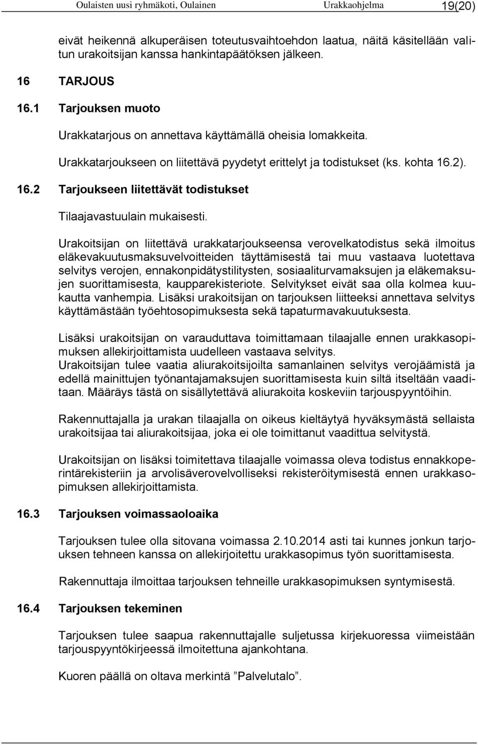 2). 16.2 Tarjoukseen liitettävät todistukset Tilaajavastuulain mukaisesti.