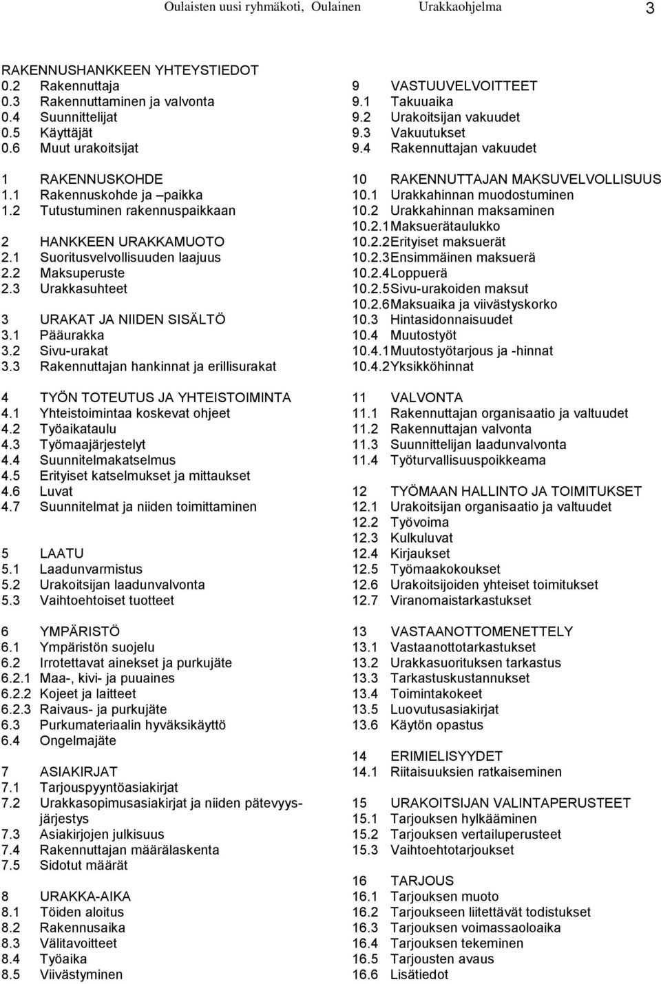 3 Urakkasuhteet 3 URAKAT JA NIIDEN SISÄLTÖ 3.1 Pääurakka 3.2 Sivu-urakat 3.3 Rakennuttajan hankinnat ja erillisurakat 4 TYÖN TOTEUTUS JA YHTEISTOIMINTA 4.1 Yhteistoimintaa koskevat ohjeet 4.