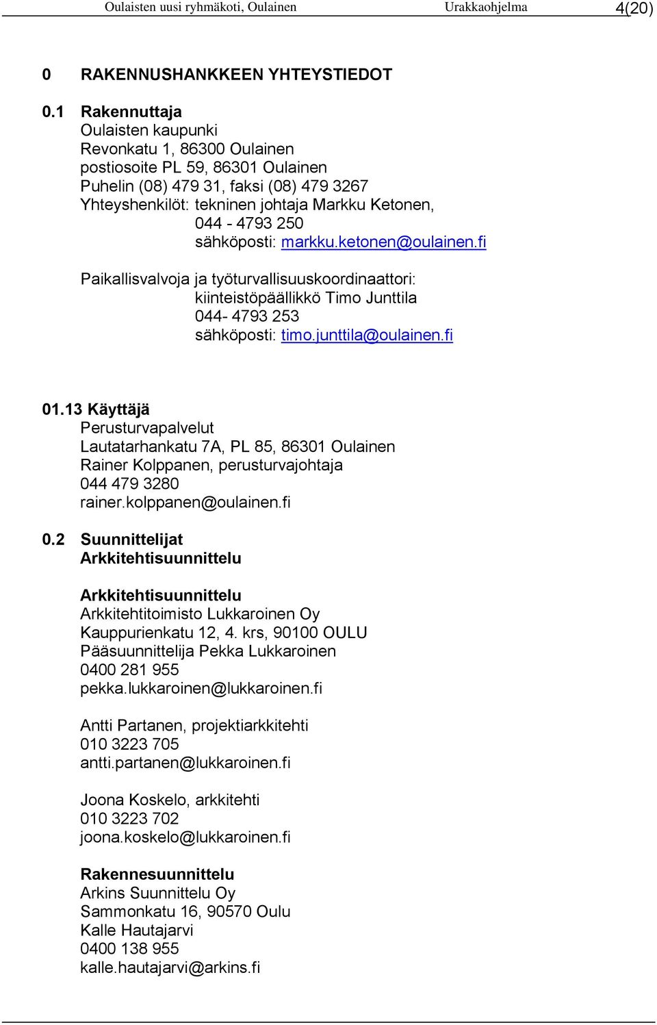 sähköposti: markku.ketonen@oulainen.fi Paikallisvalvoja ja työturvallisuuskoordinaattori: kiinteistöpäällikkö Timo Junttila 044-4793 253 sähköposti: timo.junttila@oulainen.fi 01.