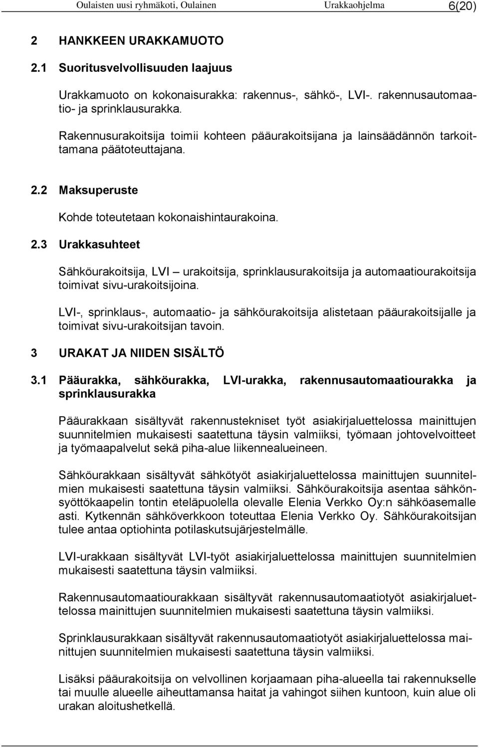 2.3 Urakkasuhteet Sähköurakoitsija, LVI urakoitsija, sprinklausurakoitsija ja automaatiourakoitsija toimivat sivu-urakoitsijoina.