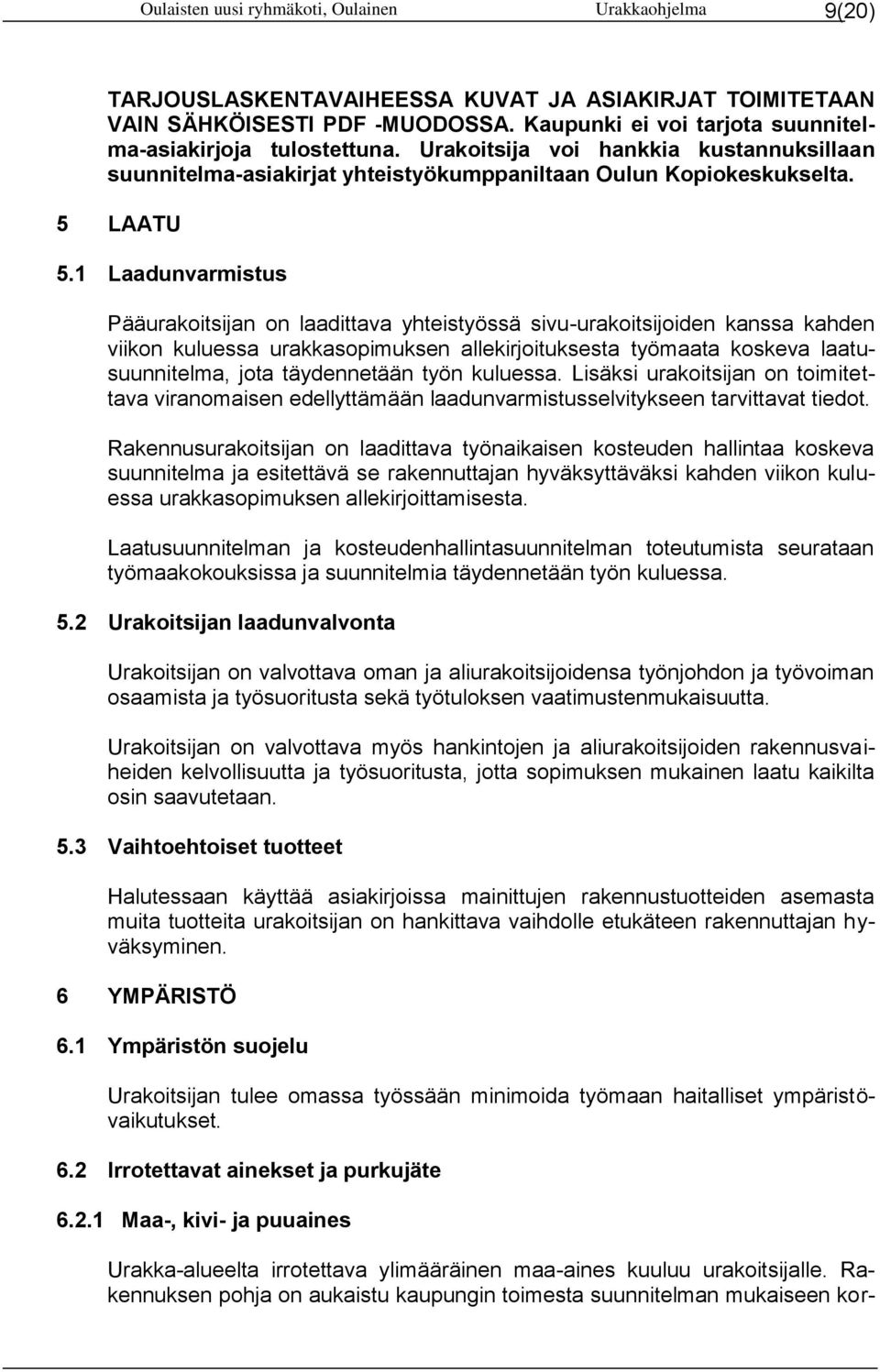 1 Laadunvarmistus Pääurakoitsijan on laadittava yhteistyössä sivu-urakoitsijoiden kanssa kahden viikon kuluessa urakkasopimuksen allekirjoituksesta työmaata koskeva laatusuunnitelma, jota