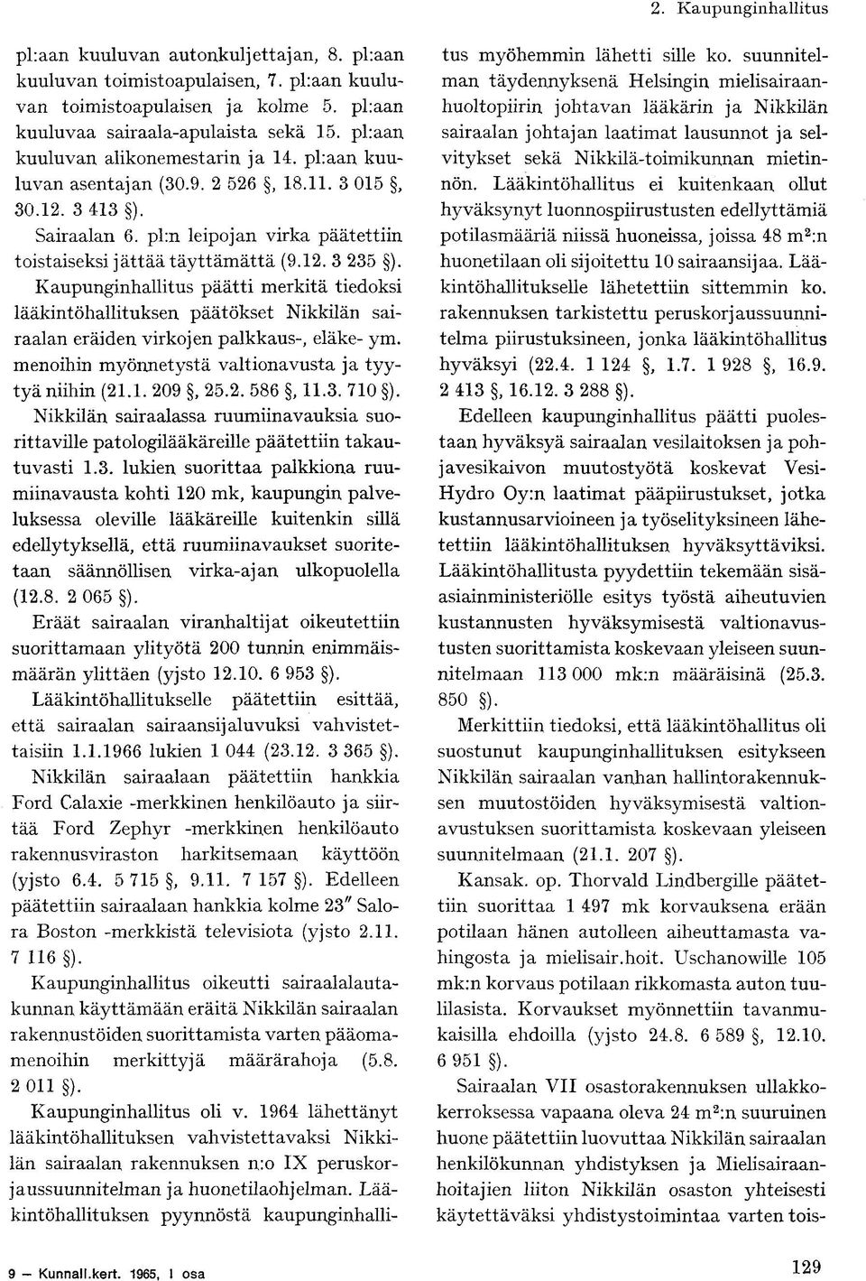 Kaupunginhallitus päätti merkitä tiedoksi lääkintöhallituksen päätökset Nikkilän sairaalan eräiden virkojen palkkaus-, eläke- ym. menoihin myönnetystä valtionavusta ja tyytyä niihin (21.1. 209, 25.2. 586, 11.