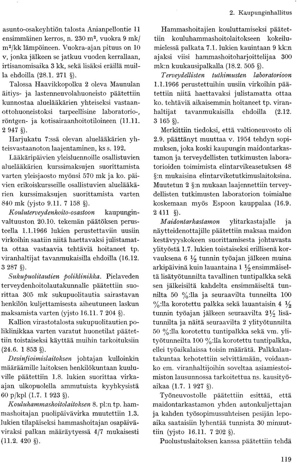 Talossa Haavikkopolku 2 oleva Maunulan äitiys- ja lastenneuvolahuoneisto päätettiin kunnostaa aluelääkärien yhteiseksi vastaanottohuoneistoksi tarpeellisine laboratorio-, röntgen- ja