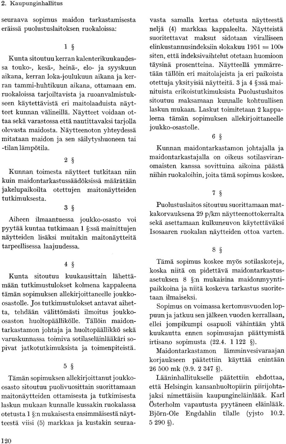 Näytteet voidaan ottaa sekä varastossa että nautittavaksi tarjolla olevasta maidosta. Näytteenoton yhteydessä mitataan maidon ja sen säilytyshuoneen tai -tilan lämpötila.