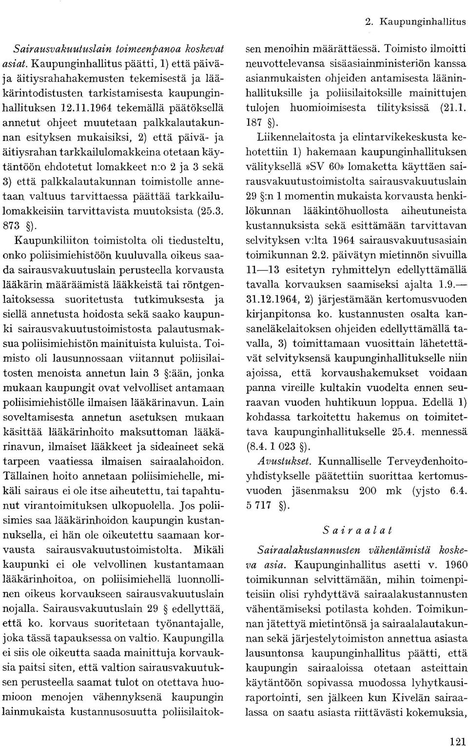 että palkkalautakunnan toimistolle annetaan valtuus tarvittaessa päättää tarkkailulomakkeisiin tarvittavista muutoksista (25.3. 873 ).