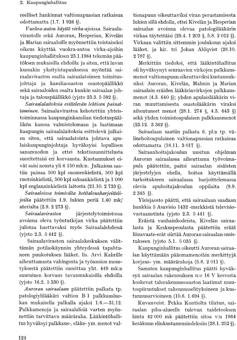 1964 tekemän päätöksen mukaisilla ehdoilla ja siten, että luvan kussakin yksityistapauksessa myöntää sairaalaviraston osalta sairaalatoimen toimitusjohtaja ja kansliaosaston osastopäällikkö sekä