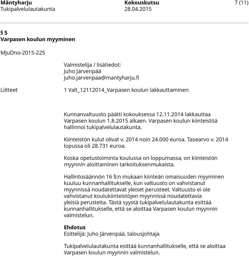 Kiinteistön kulut olivat v. 2014 noin 24.000 euroa. Tasearvo v. 2014 lopussa oli 28.731 euroa. Koska opetustoiminta koulussa on loppumassa, on kiinteistön myynnin aloittaminen tarkoituksenmukaista.