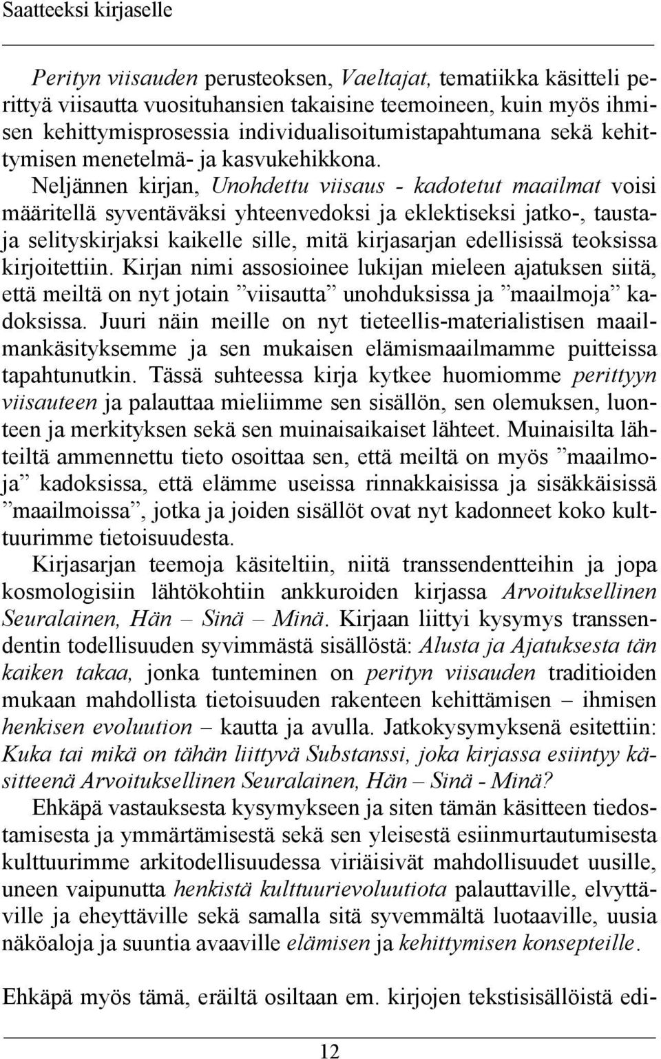 Neljännen kirjan, Unohdettu viisaus - kadotetut maailmat voisi määritellä syventäväksi yhteenvedoksi ja eklektiseksi jatko-, taustaja selityskirjaksi kaikelle sille, mitä kirjasarjan edellisissä