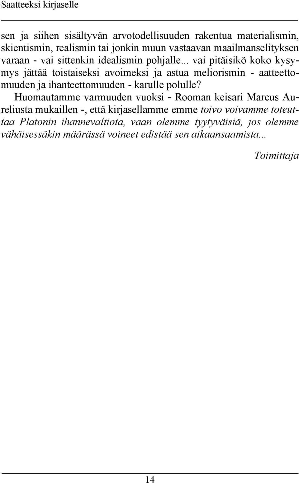 .. vai pitäisikö koko kysymys jättää toistaiseksi avoimeksi ja astua meliorismin - aatteettomuuden ja ihanteettomuuden - karulle polulle?