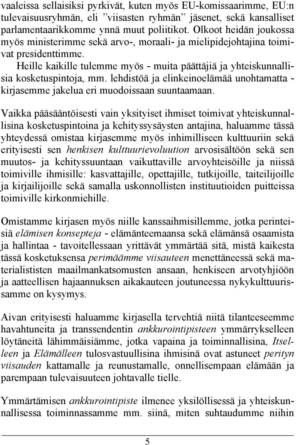 lehdistöä ja elinkeinoelämää unohtamatta - kirjasemme jakelua eri muodoissaan suuntaamaan.