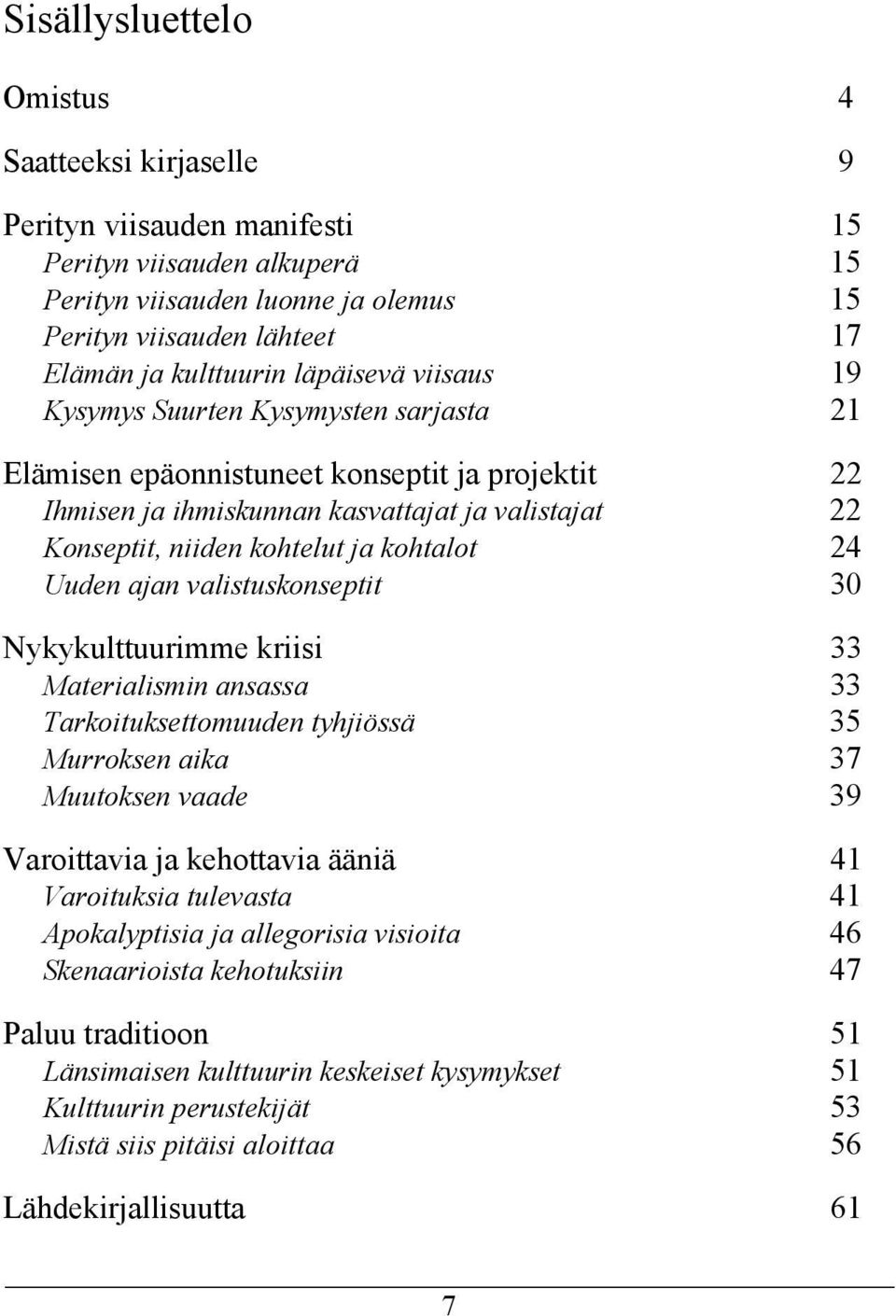 kohtalot 24 Uuden ajan valistuskonseptit 30 Nykykulttuurimme kriisi 33 Materialismin ansassa 33 Tarkoituksettomuuden tyhjiössä 35 Murroksen aika 37 Muutoksen vaade 39 Varoittavia ja kehottavia ääniä