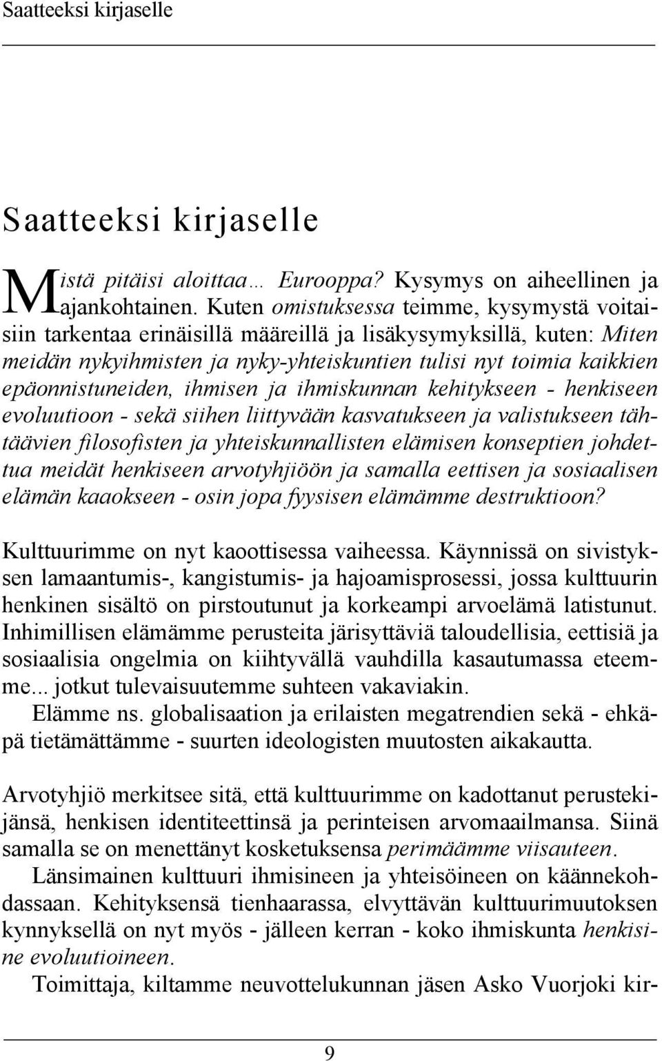 epäonnistuneiden, ihmisen ja ihmiskunnan kehitykseen - henkiseen evoluutioon - sekä siihen liittyvään kasvatukseen ja valistukseen tähtäävien filosofisten ja yhteiskunnallisten elämisen konseptien