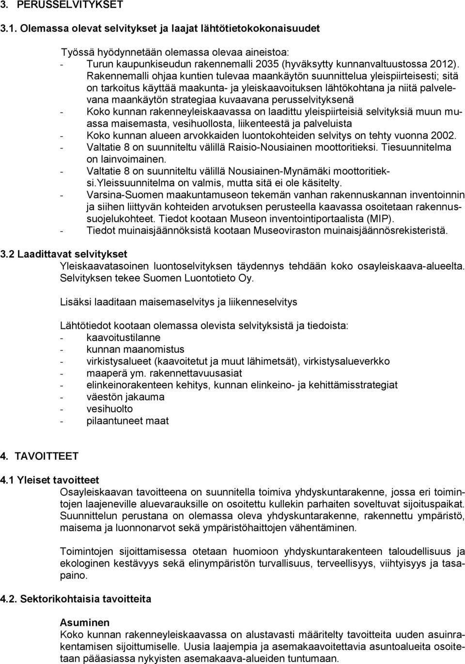 Rakennemalli ohjaa kuntien tulevaa maankäytön suunnittelua yleispiirteisesti; sitä on tarkoitus käyttää maakunta- ja yleiskaavoituksen lähtökohtana ja niitä palvelevana maankäytön strategiaa