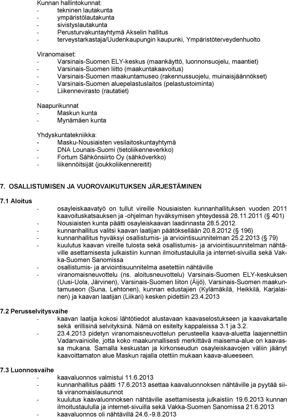 - Varsinais-Suomen aluepelastuslaitos (pelastustoiminta) - Liikennevirasto (rautatiet) Naapurikunnat - Maskun kunta - Mynämäen kunta Yhdyskuntatekniikka: - Masku-Nousiaisten vesilaitoskuntayhtymä -