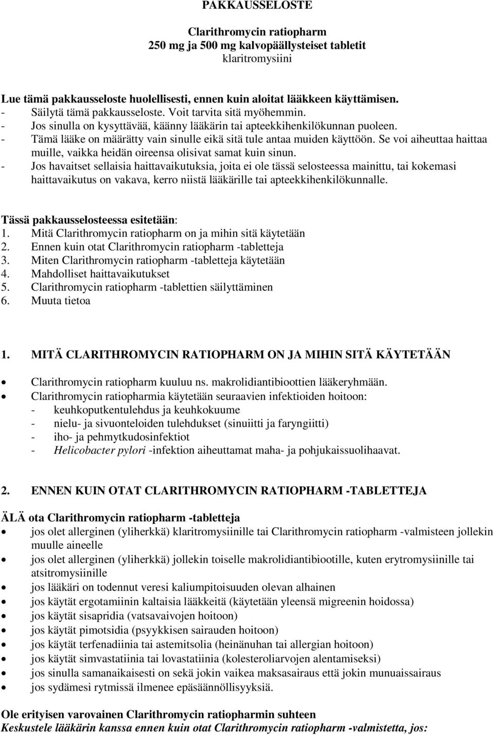 - Tämä lääke on määrätty vain sinulle eikä sitä tule antaa muiden käyttöön. Se voi aiheuttaa haittaa muille, vaikka heidän oireensa olisivat samat kuin sinun.