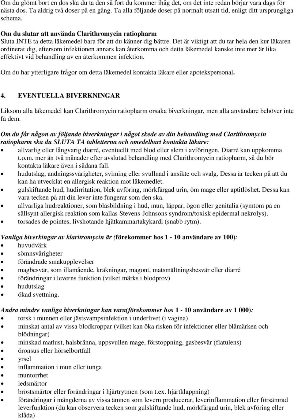 Det är viktigt att du tar hela den kur läkaren ordinerat dig, eftersom infektionen annars kan återkomma och detta läkemedel kanske inte mer är lika effektivt vid behandling av en återkommen infektion.