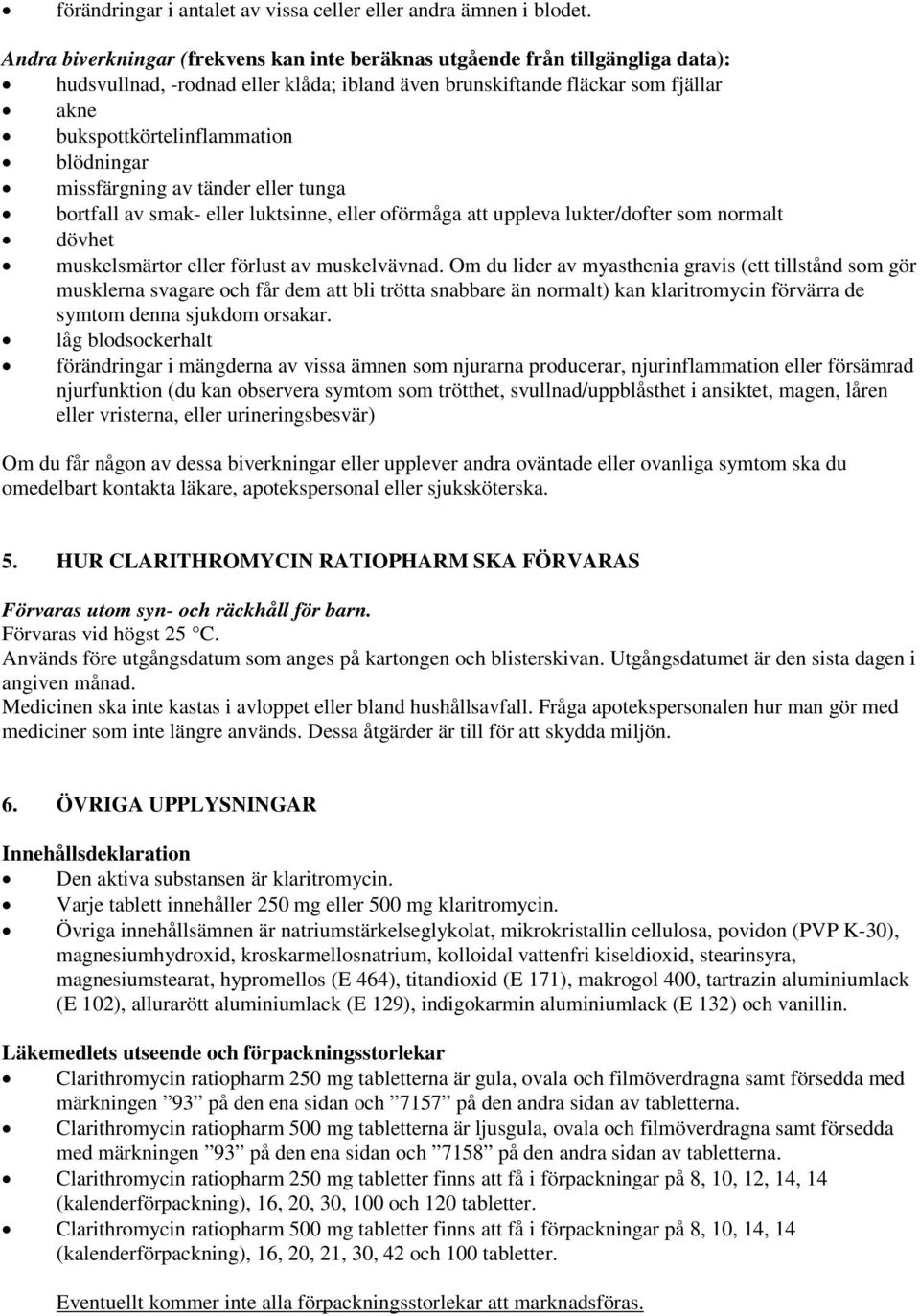 blödningar missfärgning av tänder eller tunga bortfall av smak- eller luktsinne, eller oförmåga att uppleva lukter/dofter som normalt dövhet muskelsmärtor eller förlust av muskelvävnad.