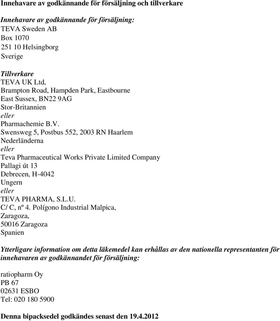 Swensweg 5, Postbus 552, 2003 RN Haarlem Nederländerna eller Teva Pharmaceutical Works Private Limited Company Pallagi út 13 Debrecen, H-4042 Ungern eller TEVA PHARMA, S.L.U. C/ C, nº 4.
