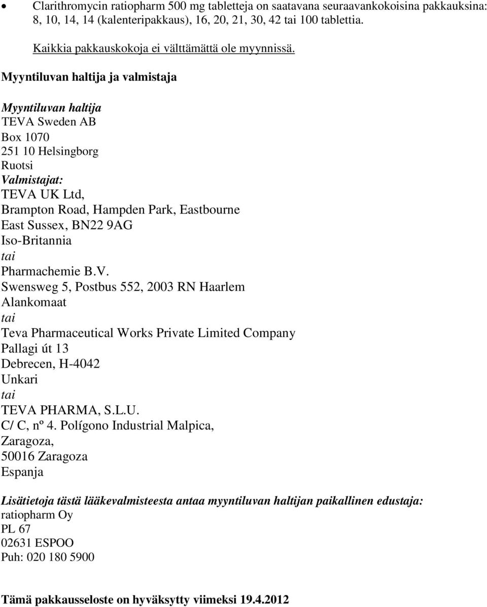 Myyntiluvan haltija ja valmistaja Myyntiluvan haltija TEVA Sweden AB Box 1070 251 10 Helsingborg Ruotsi Valmistajat: TEVA UK Ltd, Brampton Road, Hampden Park, Eastbourne East Sussex, BN22 9AG