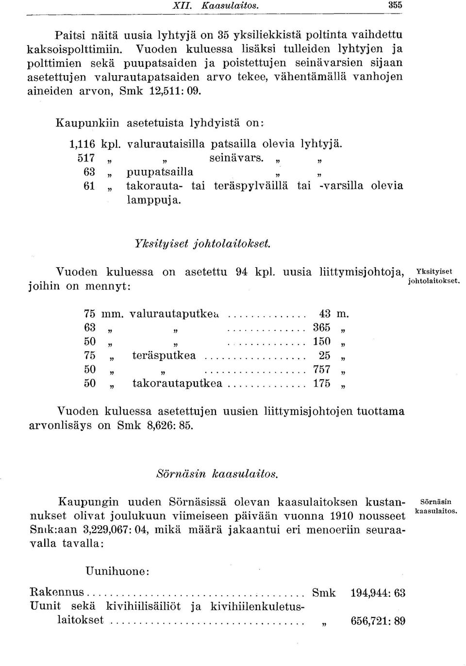 12,511: 09. Kaupunkiin asetetuista lyhdyistä on: 1,116 kpl. valurautaisilla patsailla olevia lyhtyjä. 517 seinävars. 63 puupatsailla 61 takorauta- tai teräspylväillä tai -varsilla olevia lamppuja.