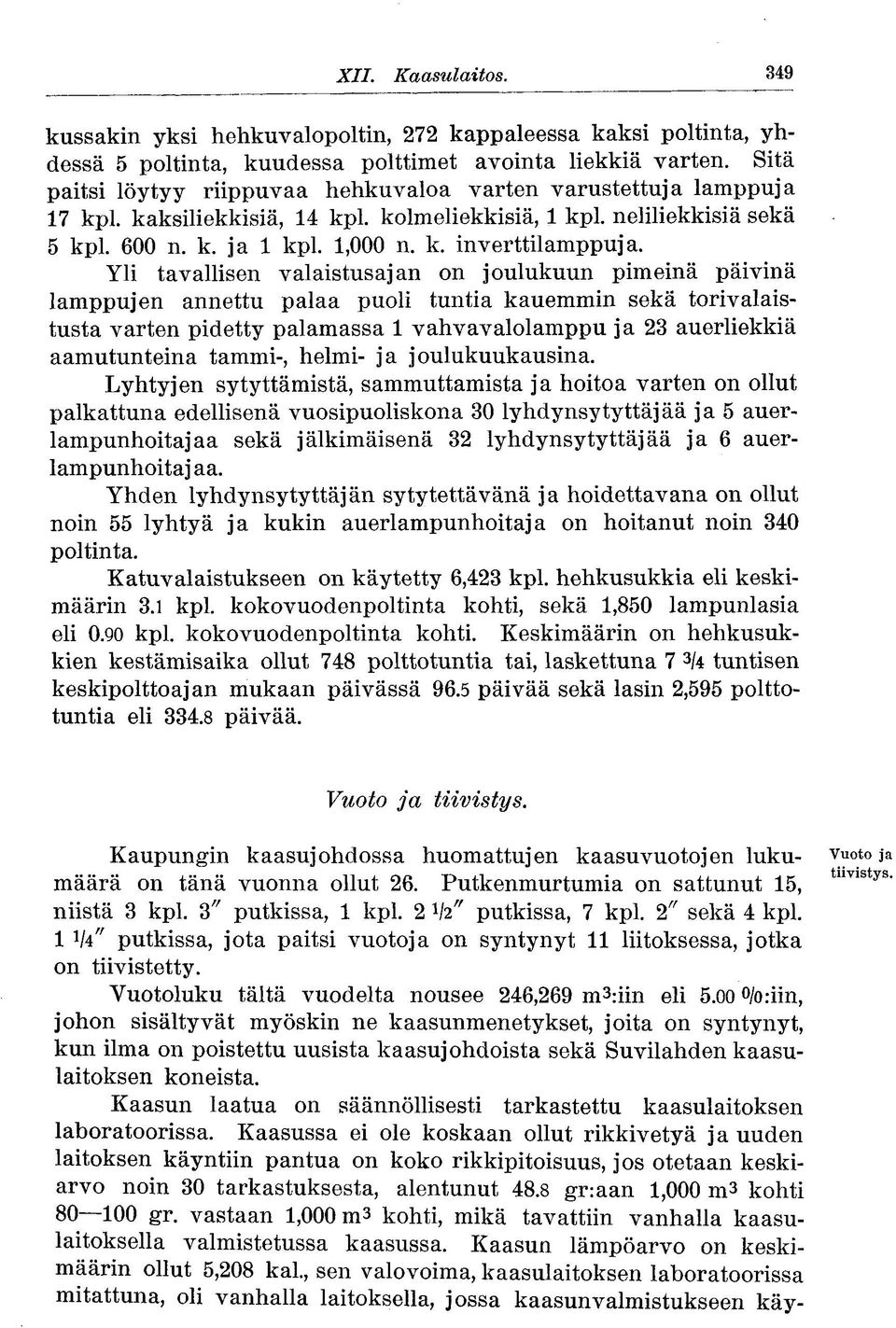 Yli tavallisen valaistusajan on joulukuun pimeinä päivinä lamppujen annettu palaa puoli tuntia kauemmin sekä torivalaistusta varten pidetty palamassa 1 vahvavalolamppu ja 23 auerliekkiä aamutunteina