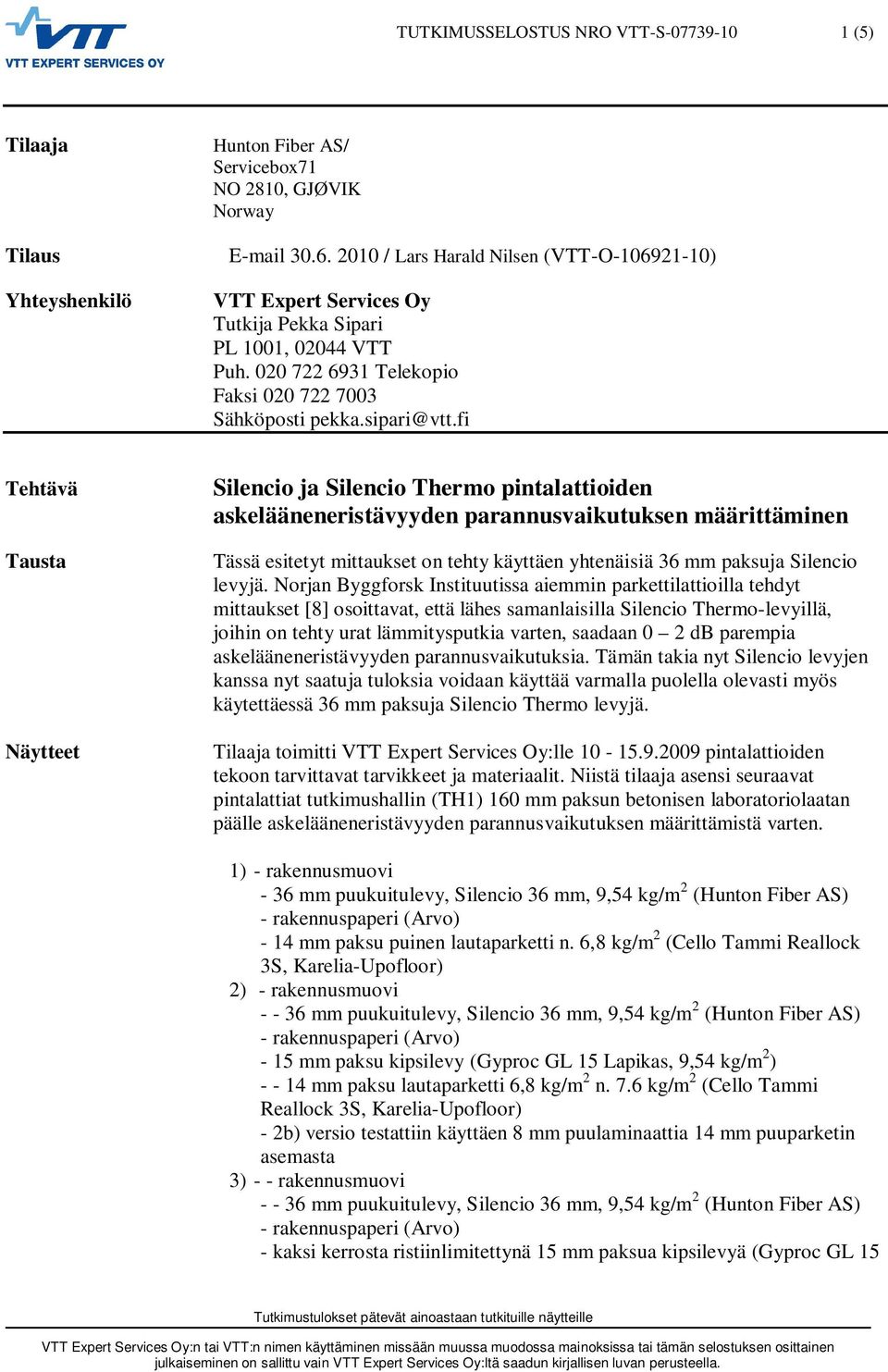 fi Tehtävä Tausta Näytteet Silencio ja Silencio Thermo pintalattioiden askelääneneristävyyden parannusvaikutuksen määrittäminen Tässä esitetyt mittaukset on tehty käyttäen yhtenäisiä 36 mm paksuja