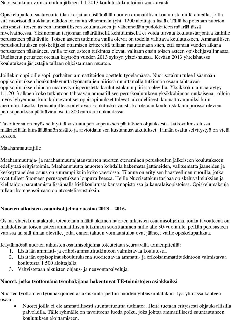 (yht. 1200 aloittajaa lisää). Tällä helpotetaan nuorten siirtymistä toisen asteen ammatilliseen koulutukseen ja vähennetään pudokkaiden määrää tässä nivelvaiheessa.