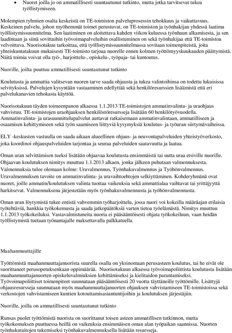 Sen laatiminen on aloitettava kahden viikon kuluessa työnhaun alkamisesta, ja sen laadintaan ja siinä sovittuihin työvoimapalveluihin osallistuminen on sekä työnhakijaa että TE-toimistoa velvoittava.