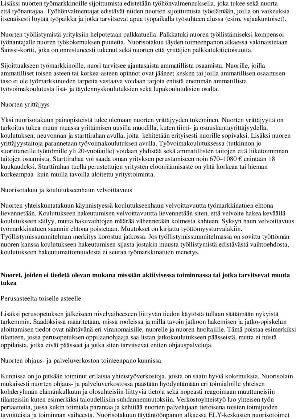 Nuorten työllistymistä yrityksiin helpotetaan palkkatuella. Palkkatuki nuoren työllistämiseksi kompensoi työnantajalle nuoren työkokemuksen puutetta.