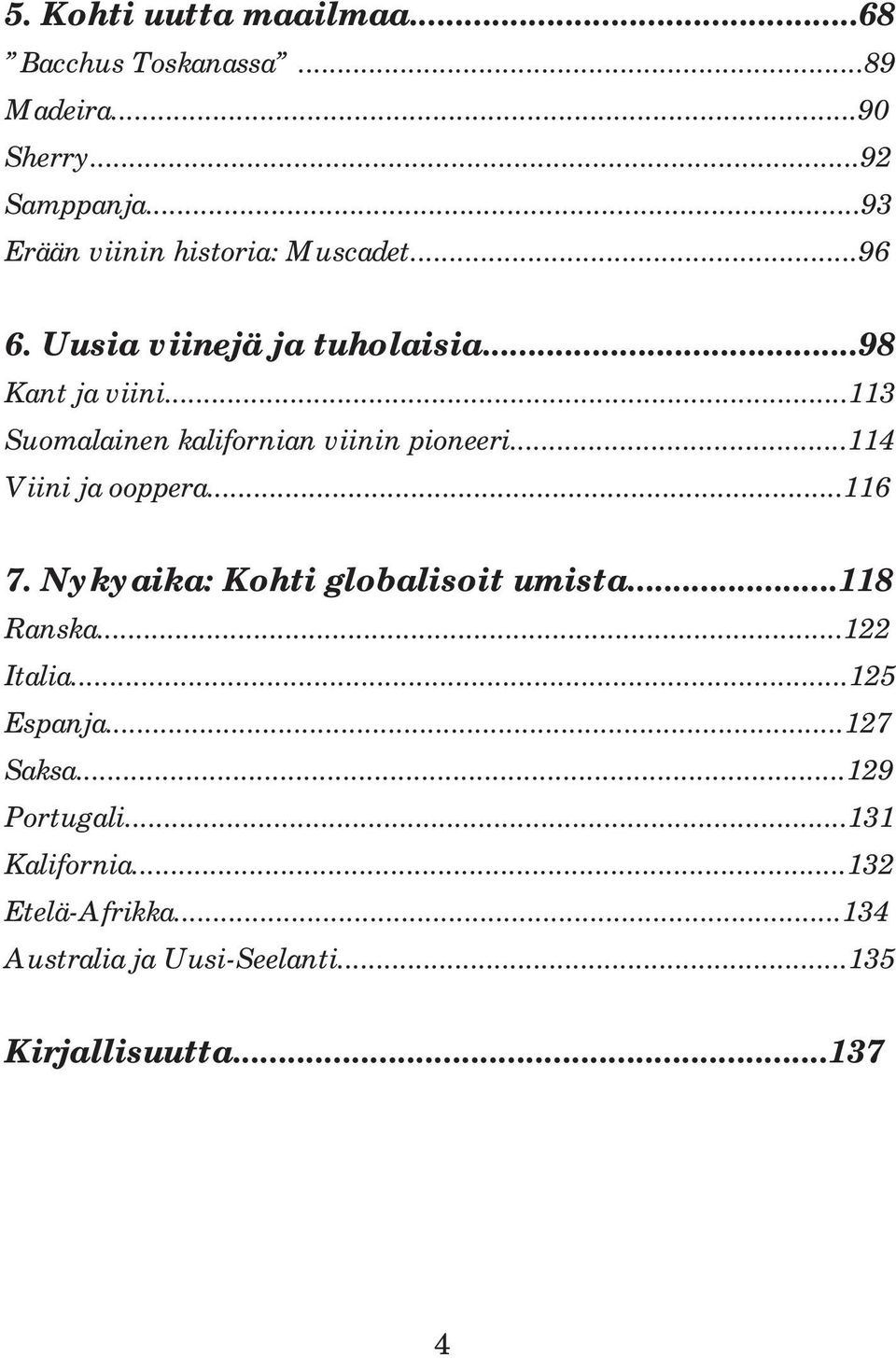 ..113 Suomalainen kalifornian viinin pioneeri...114 Viini ja ooppera...116 7. Nykyaika: Kohti globalisoit umista.