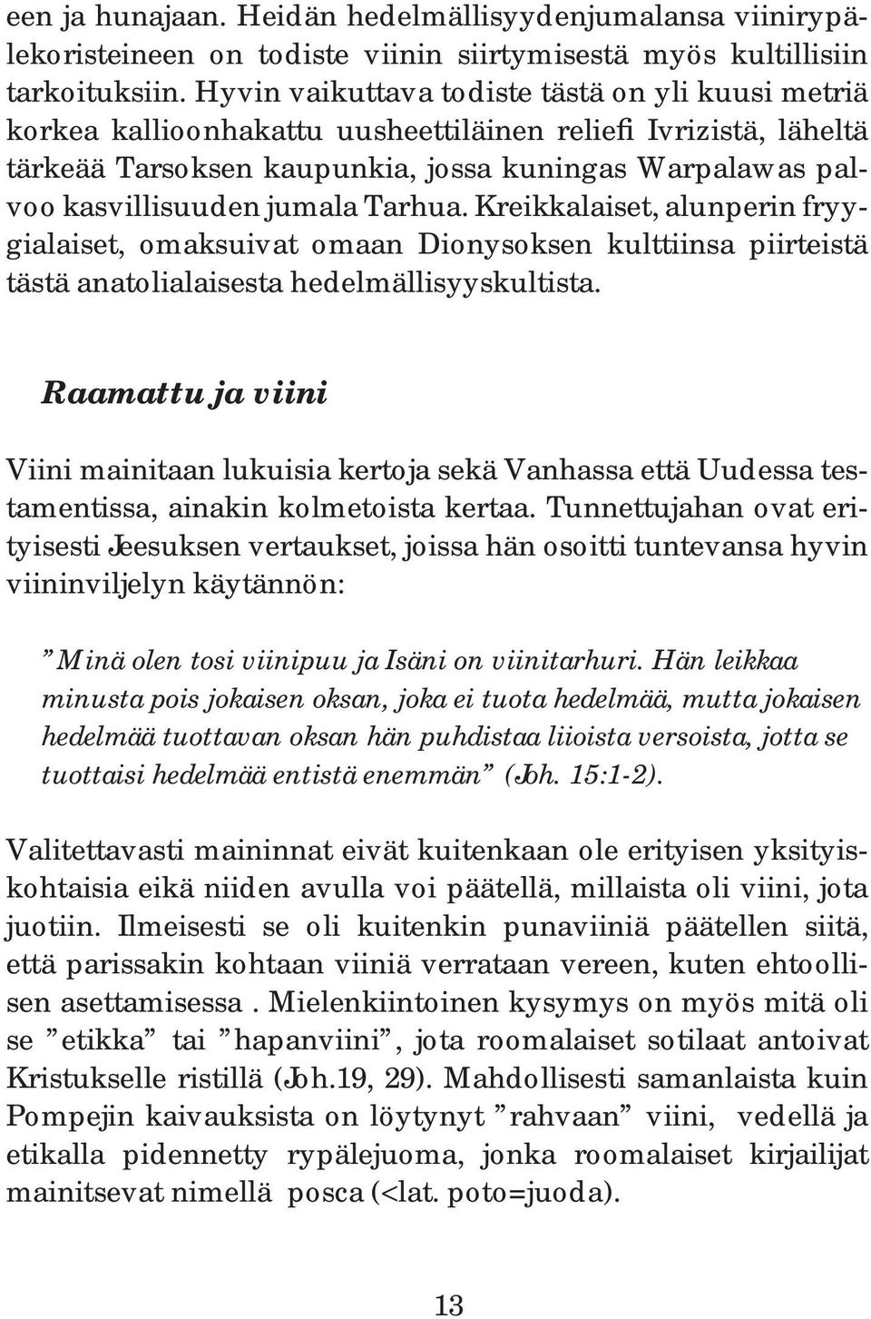 jumala Tarhua. Kreikkalaiset, alunperin fryygialaiset, omaksuivat omaan Dionysoksen kulttiinsa piirteistä tästä anatolialaisesta hedelmällisyyskultista.