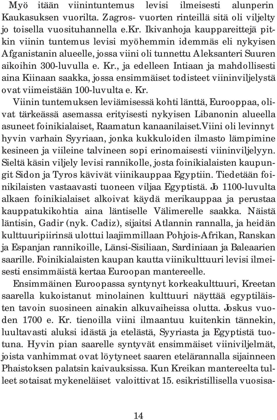 , ja edelleen Intiaan ja mahdollisesti aina Kiinaan saakka, jossa ensimmäiset todisteet viininviljelystä ovat viimeistään 100-luvulta e. Kr.