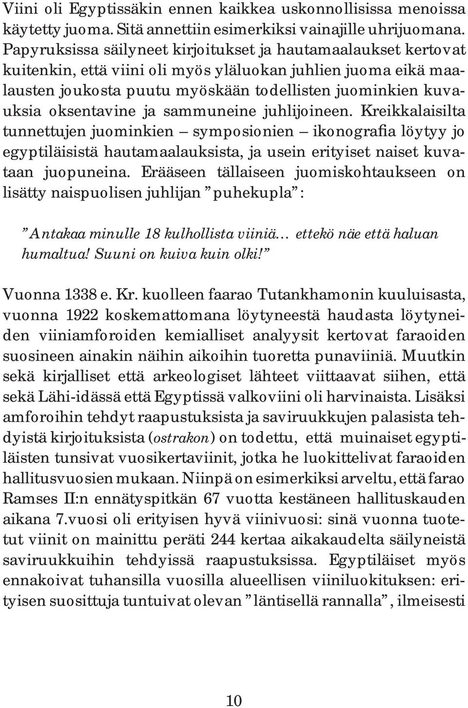 oksentavine ja sammuneine juhlijoineen. Kreikkalaisilta tunnettujen juominkien symposionien ikonografia löytyy jo egyptiläisistä hautamaalauksista, ja usein erityiset naiset kuvataan juopuneina.