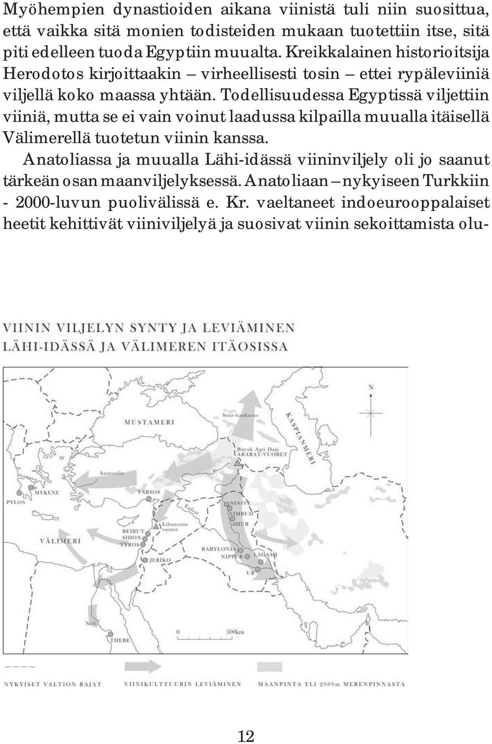 Todellisuudessa Egyptissä viljettiin viiniä, mutta se ei vain voinut laadussa kilpailla muualla itäisellä Välimerellä tuotetun viinin kanssa.